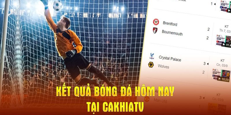 Kết quả bóng đá tại CakhiaTV - chuyên mục đẳng cấp hàng đầu 2024